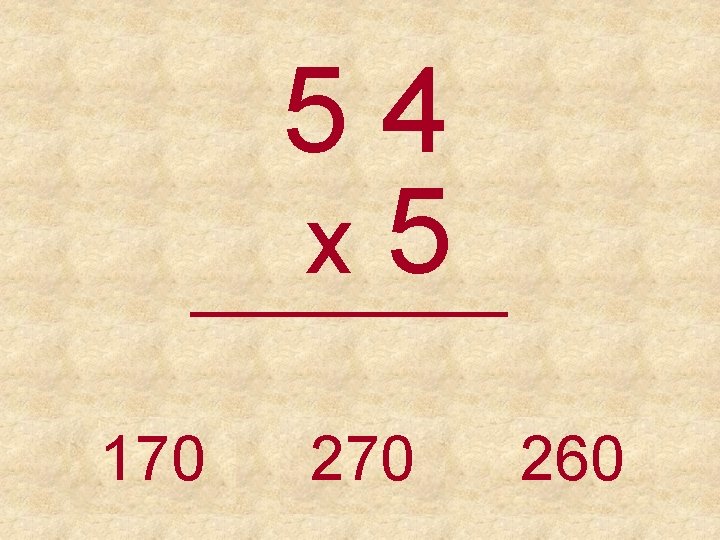 54 x 5 _____ 170 260 