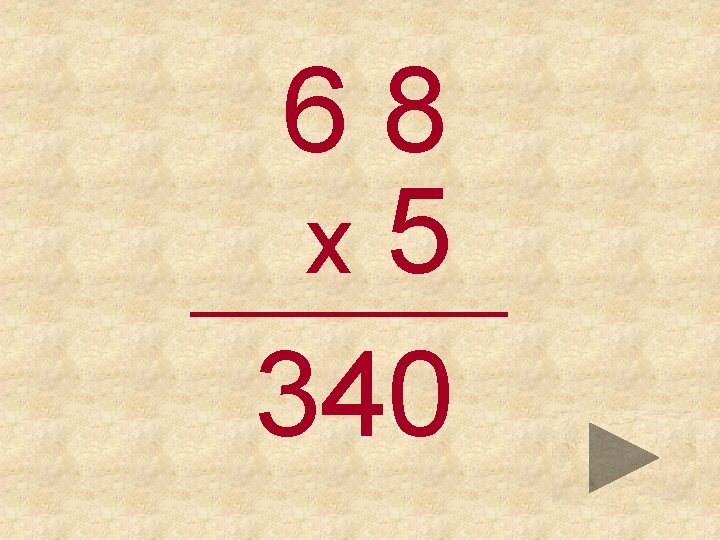 68 x 5 _____ 340 