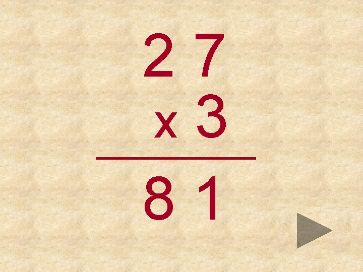 27 x 3 _____ 81 