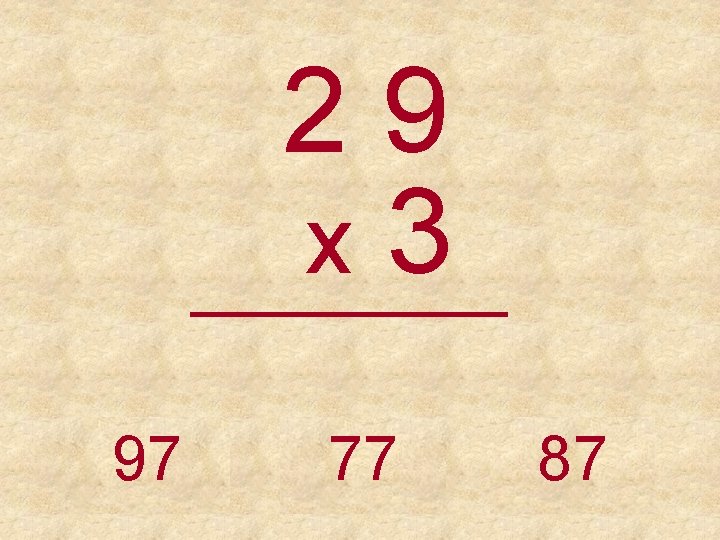 29 x 3 _____ 97 77 87 
