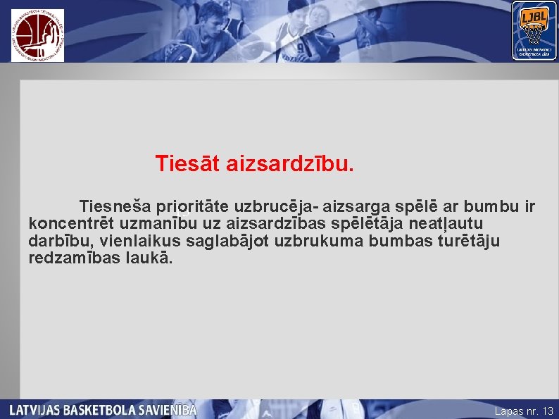 Tiesāt aizsardzību. Tiesneša prioritāte uzbrucēja- aizsarga spēlē ar bumbu ir 13 koncentrēt uzmanību uz