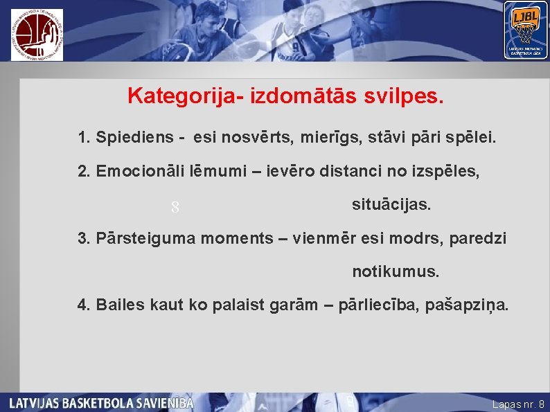 Kategorija- izdomātās svilpes. 1. Spiediens - esi nosvērts, mierīgs, stāvi pāri spēlei. 2. Emocionāli