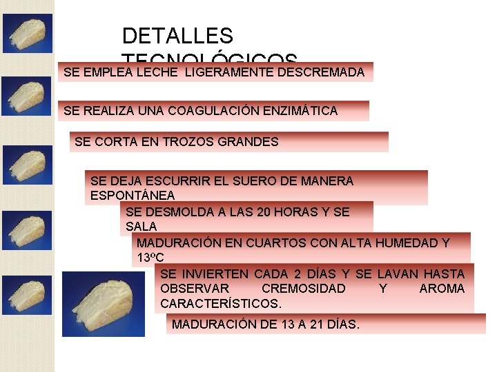 DETALLES TECNOLÓGICOS SE EMPLEA LECHE LIGERAMENTE DESCREMADA SE REALIZA UNA COAGULACIÓN ENZIMÁTICA SE CORTA