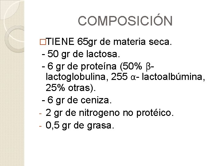 COMPOSICIÓN �TIENE 65 gr de materia seca. - 50 gr de lactosa. - 6