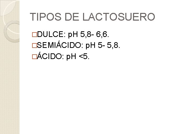 TIPOS DE LACTOSUERO �DULCE: p. H 5, 8 - 6, 6. �SEMIÁCIDO: p. H