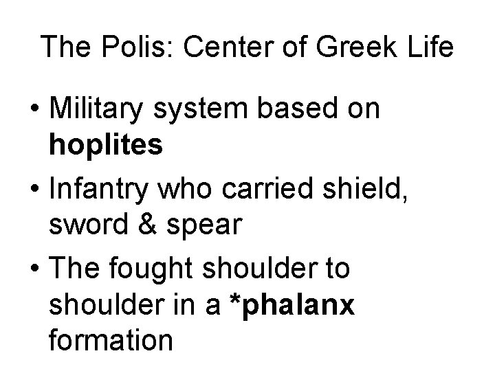 The Polis: Center of Greek Life • Military system based on hoplites • Infantry