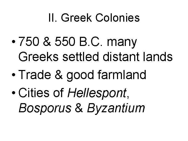 II. Greek Colonies • 750 & 550 B. C. many Greeks settled distant lands
