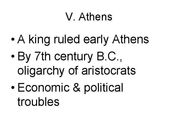 V. Athens • A king ruled early Athens • By 7 th century B.