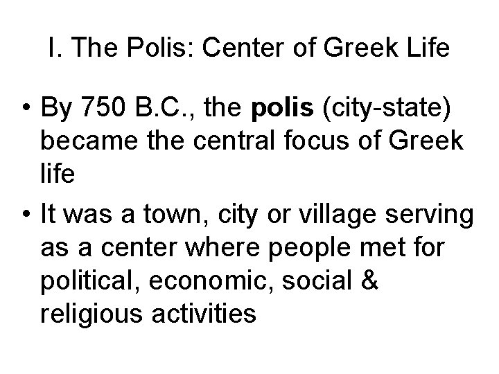 I. The Polis: Center of Greek Life • By 750 B. C. , the