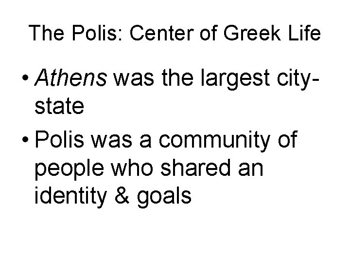 The Polis: Center of Greek Life • Athens was the largest citystate • Polis