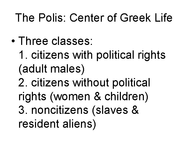 The Polis: Center of Greek Life • Three classes: 1. citizens with political rights