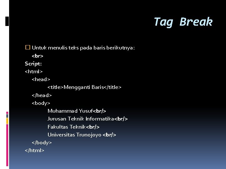 Tag Break � Untuk menulis teks pada baris berikutnya: Script: <html> <head> <title>Mengganti Baris</title>