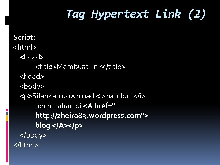 Tag Hypertext Link (2) Script: <html> <head> <title>Membuat link</title> <head> <body> <p>Silahkan download <i>handout</i>