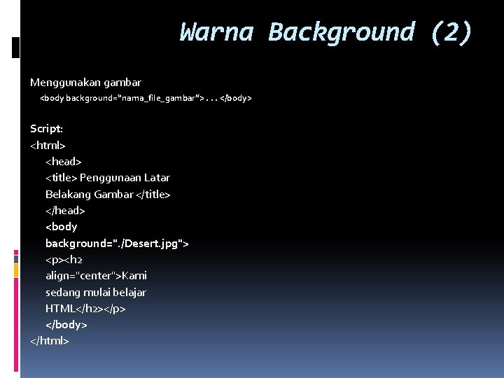 Warna Background (2) Menggunakan gambar <body background=“nama_file_gambar”>. . . </body> Script: <html> <head> <title>