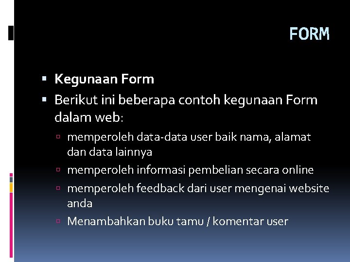 FORM Kegunaan Form Berikut ini beberapa contoh kegunaan Form dalam web: memperoleh data-data user