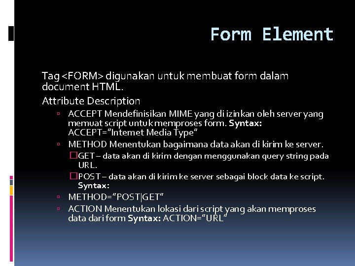 Form Element Tag <FORM> digunakan untuk membuat form dalam document HTML. Attribute Description ACCEPT