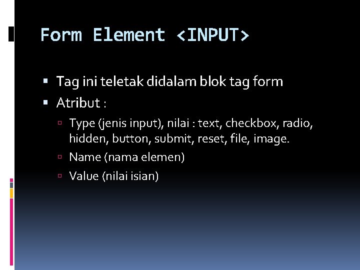 Form Element <INPUT> Tag ini teletak didalam blok tag form Atribut : Type (jenis