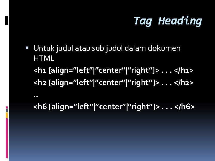 Tag Heading Untuk judul atau sub judul dalam dokumen HTML <h 1 [align=”left”|”center”|”right”]>. .
