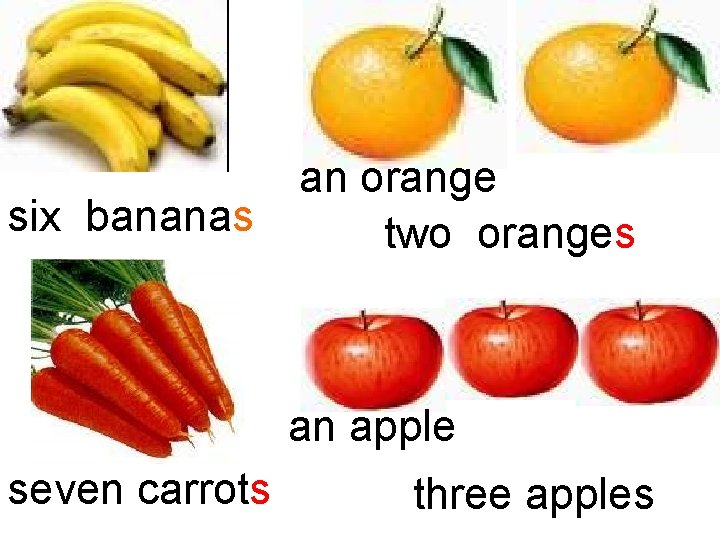 six bananas an orange two oranges an apple seven carrots three apples 