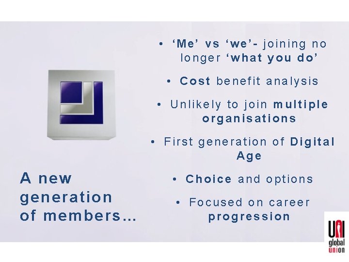  • ‘Me’ vs ‘we’- joining no longer ‘what you do’ • Cost benefit