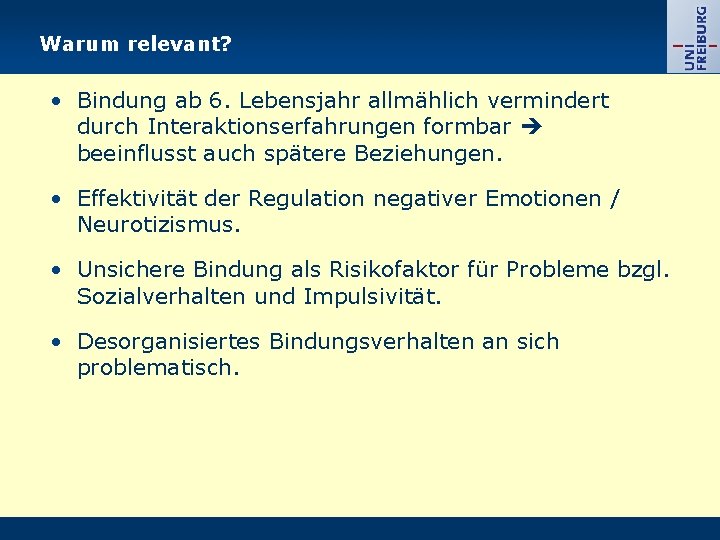 Warum relevant? • Bindung ab 6. Lebensjahr allmählich vermindert durch Interaktionserfahrungen formbar beeinflusst auch