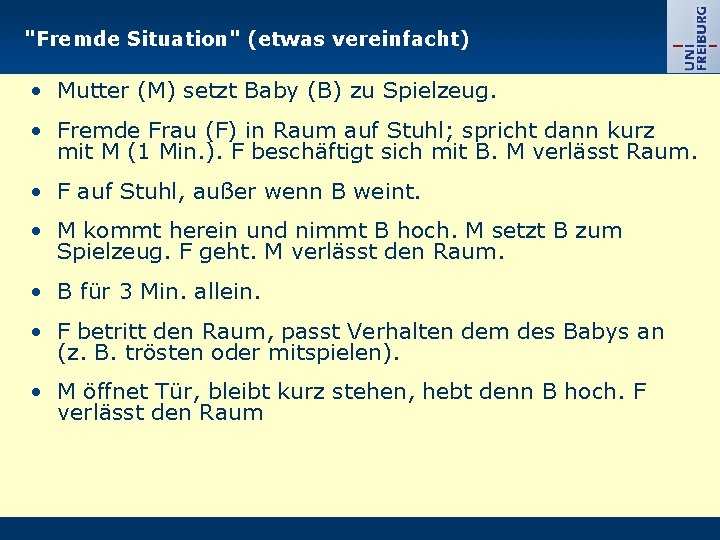 "Fremde Situation" (etwas vereinfacht) • Mutter (M) setzt Baby (B) zu Spielzeug. • Fremde