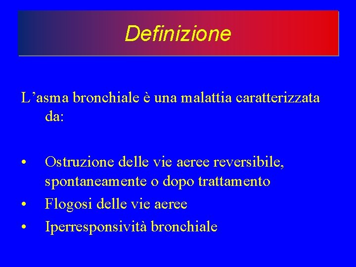 Definizione L’asma bronchiale è una malattia caratterizzata da: • • • Ostruzione delle vie