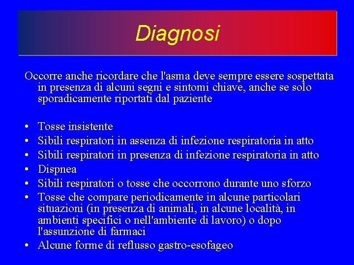 Diagnosi Occorre anche ricordare che l'asma deve sempre essere sospettata in presenza di alcuni