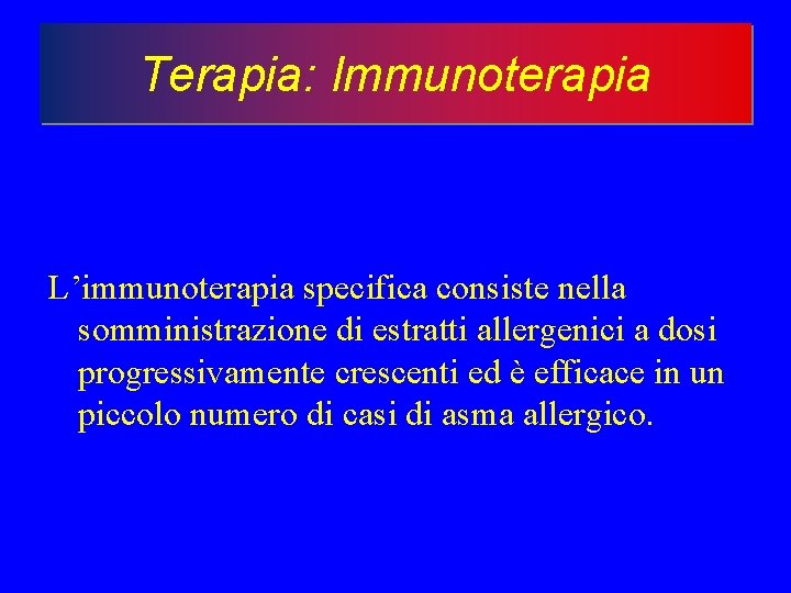 Terapia: Immunoterapia L’immunoterapia specifica consiste nella somministrazione di estratti allergenici a dosi progressivamente crescenti