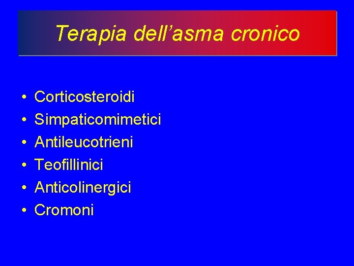Terapia dell’asma cronico • • • Corticosteroidi Simpaticomimetici Antileucotrieni Teofillinici Anticolinergici Cromoni 