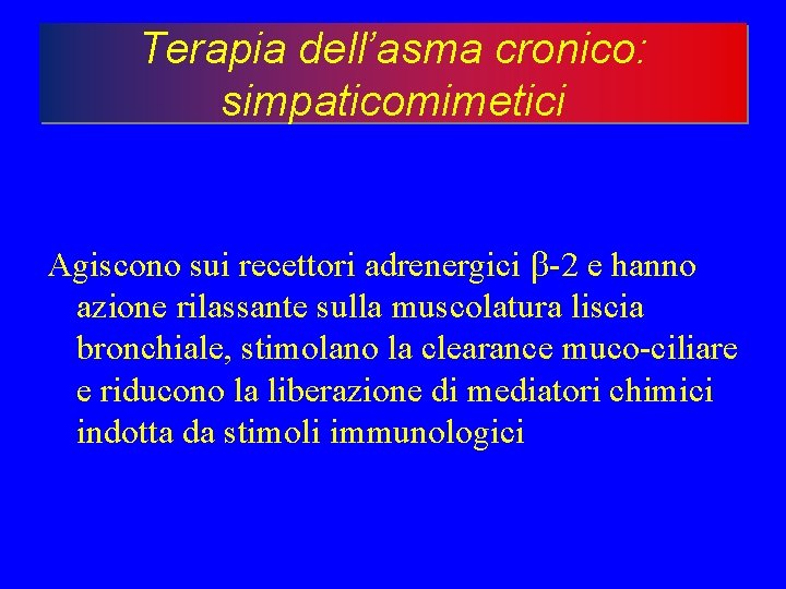 Terapia dell’asma cronico: simpaticomimetici Agiscono sui recettori adrenergici -2 e hanno azione rilassante sulla