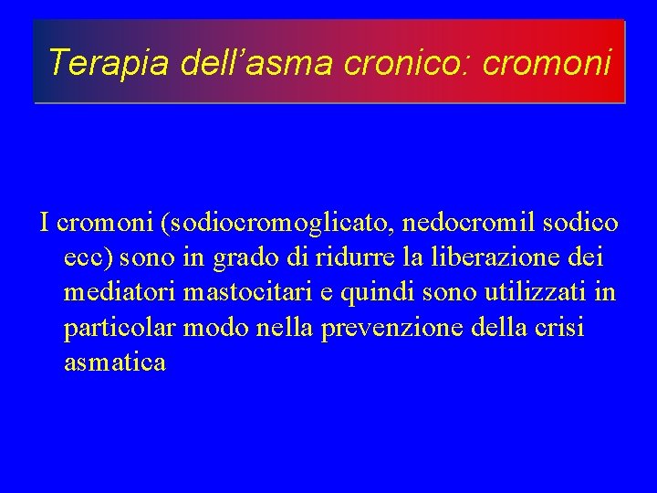 Terapia dell’asma cronico: cromoni I cromoni (sodiocromoglicato, nedocromil sodico ecc) sono in grado di