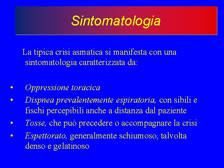 Sintomatologia La tipica crisi asmatica si manifesta con una sintomatologia caratterizzata da: • •
