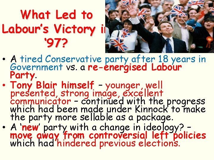What Led to Labour’s Victory in ‘ 97? • A tired Conservative party after