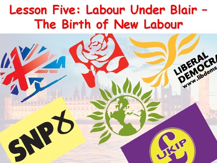 Lesson Five: Labour Under Blair – The Birth of New Labour 