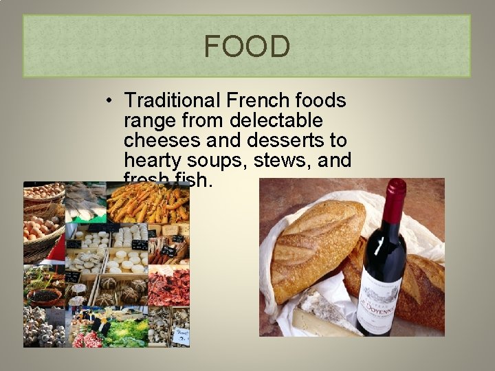 FOOD • Traditional French foods range from delectable cheeses and desserts to hearty soups,