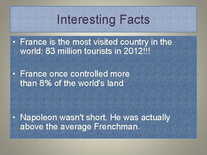 Interesting Facts • France is the most visited country in the world: 83 million