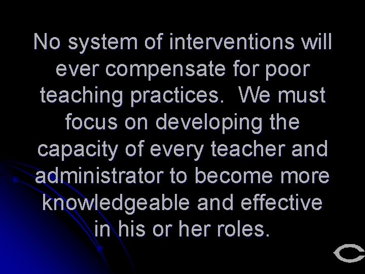 No system of interventions will ever compensate for poor teaching practices. We must focus