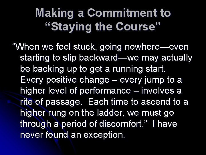 Making a Commitment to “Staying the Course” “When we feel stuck, going nowhere—even starting