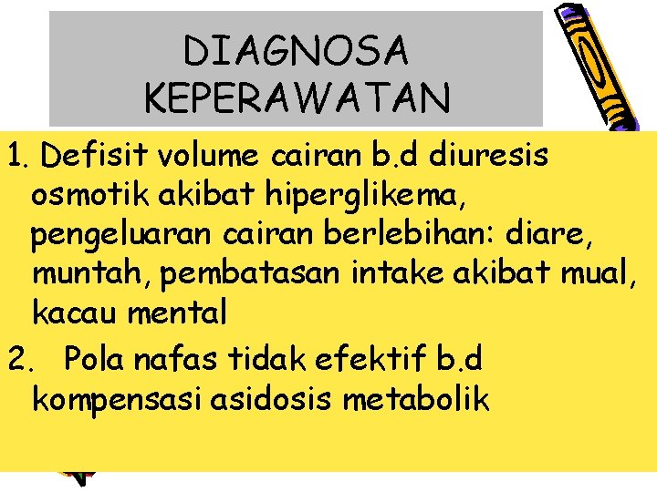 DIAGNOSA KEPERAWATAN 1. Defisit volume cairan b. d diuresis osmotik akibat hiperglikema, pengeluaran cairan