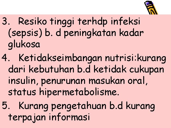 3. Resiko tinggi terhdp infeksi (sepsis) b. d peningkatan kadar glukosa 4. Ketidakseimbangan nutrisi: