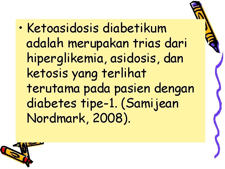  • Ketoasidosis diabetikum adalah merupakan trias dari hiperglikemia, asidosis, dan ketosis yang terlihat