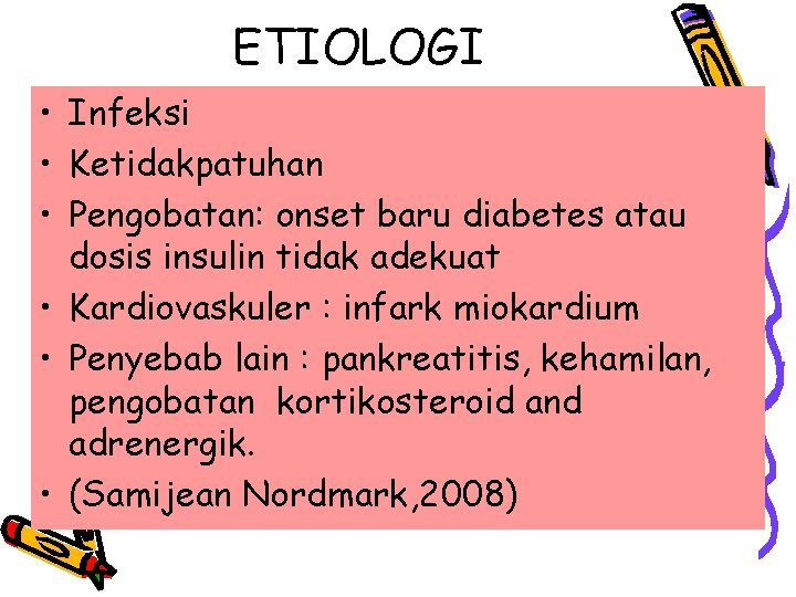 ETIOLOGI • Infeksi • Ketidakpatuhan • Pengobatan: onset baru diabetes atau dosis insulin tidak