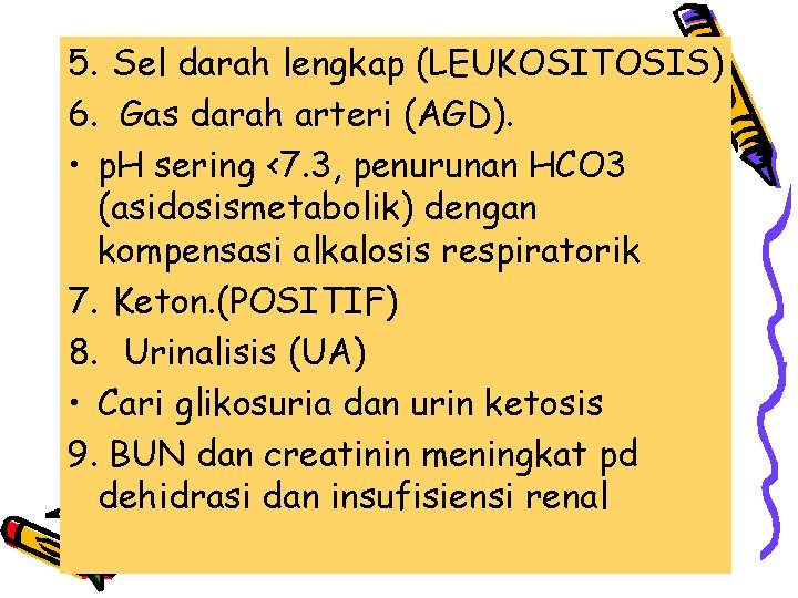 5. Sel darah lengkap (LEUKOSITOSIS) 6. Gas darah arteri (AGD). • p. H sering