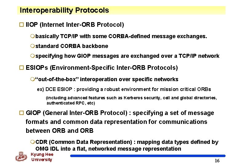 Interoperability Protocols o IIOP (Internet Inter-ORB Protocol) mbasically TCP/IP with some CORBA-defined message exchanges.