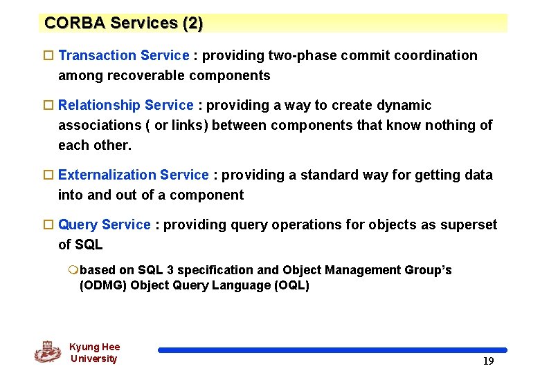 CORBA Services (2) o Transaction Service : providing two-phase commit coordination among recoverable components