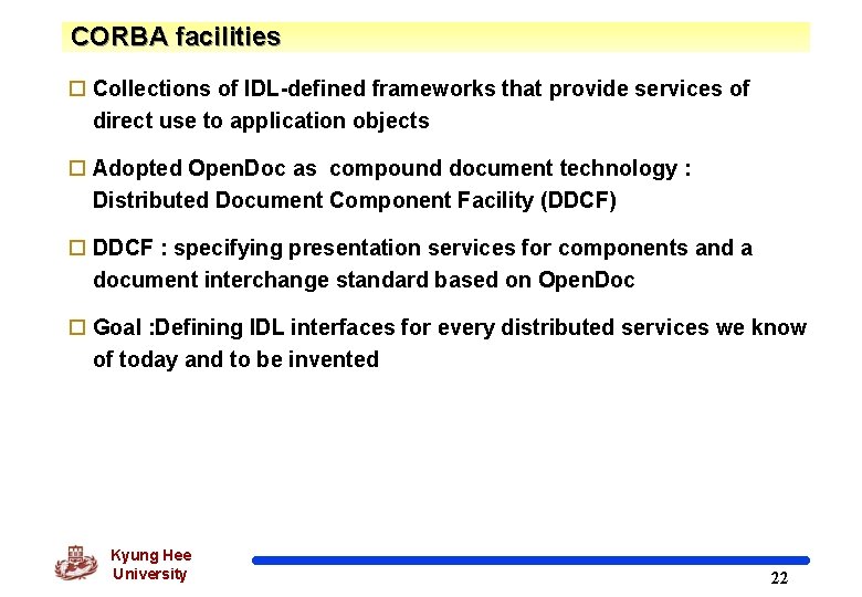 CORBA facilities o Collections of IDL-defined frameworks that provide services of direct use to