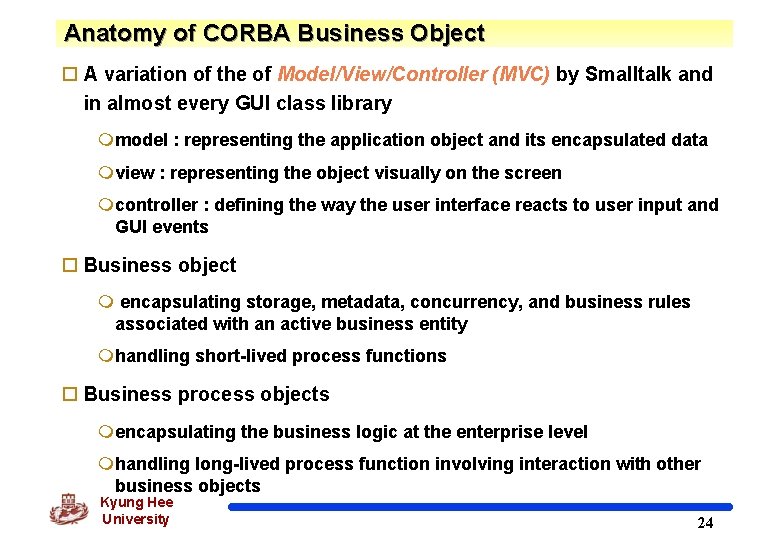 Anatomy of CORBA Business Object o A variation of the of Model/View/Controller (MVC) by