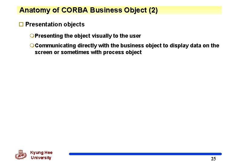 Anatomy of CORBA Business Object (2) o Presentation objects m. Presenting the object visually