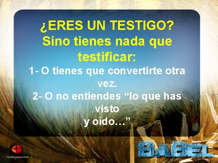 ¿ERES UN TESTIGO? Sino tienes nada que testificar: 1 - O tienes que convertirte